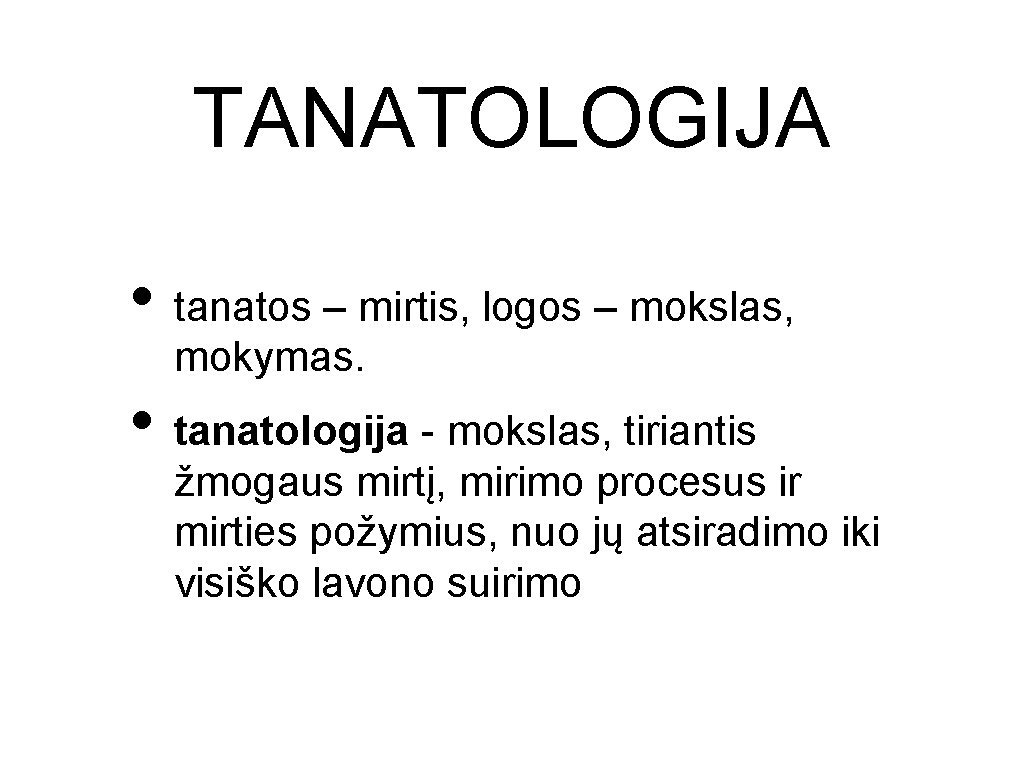TANATOLOGIJA • tanatos – mirtis, logos – mokslas, mokymas. • tanatologija - mokslas, tiriantis TANATOLOGIJA • tanatos – mirtis, logos – mokslas, mokymas. • tanatologija - mokslas, tiriantis