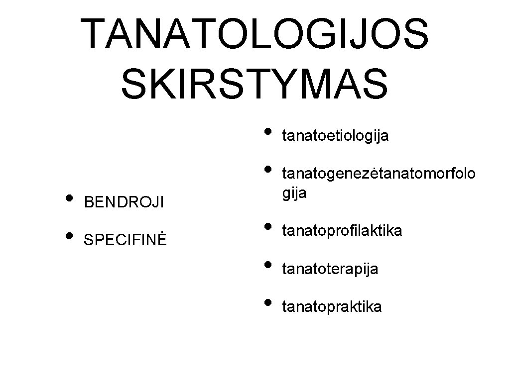 TANATOLOGIJOS SKIRSTYMAS • • BENDROJI SPECIFINĖ • • • tanatoetiologija tanatogenezėtanatomorfolo gija tanatoprofilaktika tanatoterapija TANATOLOGIJOS SKIRSTYMAS • • BENDROJI SPECIFINĖ • • • tanatoetiologija tanatogenezėtanatomorfolo gija tanatoprofilaktika tanatoterapija