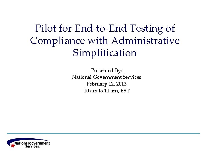Pilot for End-to-End Testing of Compliance with Administrative Simplification Presented By: National Government Services