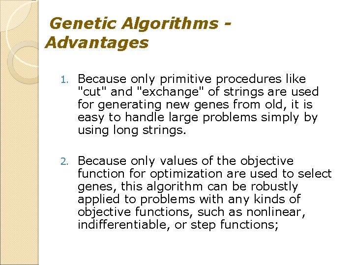 Genetic Algorithms Advantages 1. Because only primitive procedures like "cut" and "exchange" of strings