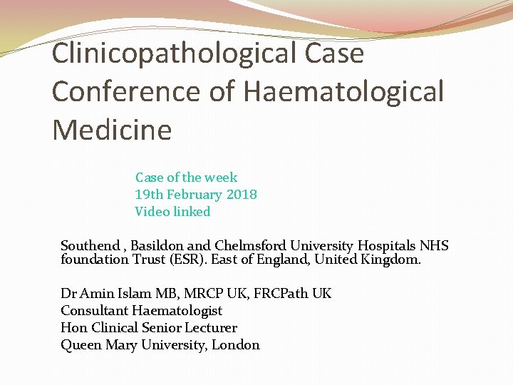 Clinicopathological Case Conference of Haematological Medicine Case of the week 19 th February 2018