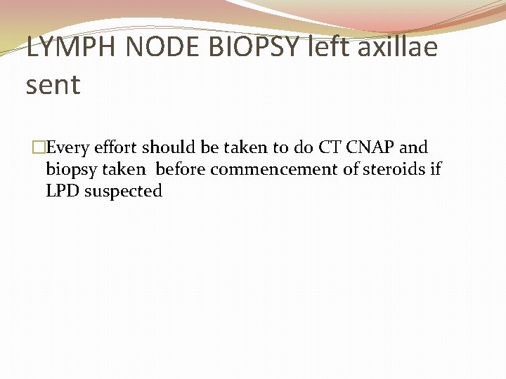 LYMPH NODE BIOPSY left axillae sent �Every effort should be taken to do CT