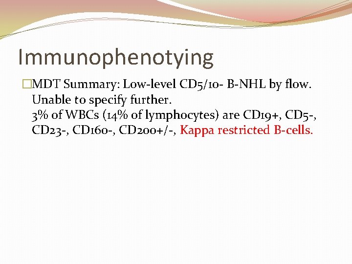 Immunophenotying �MDT Summary: Low-level CD 5/10 - B-NHL by flow. Unable to specify further.