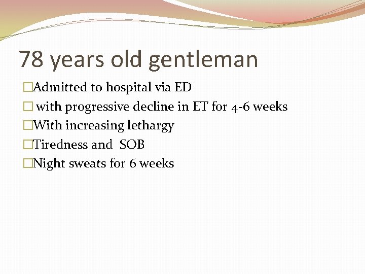 78 years old gentleman �Admitted to hospital via ED � with progressive decline in