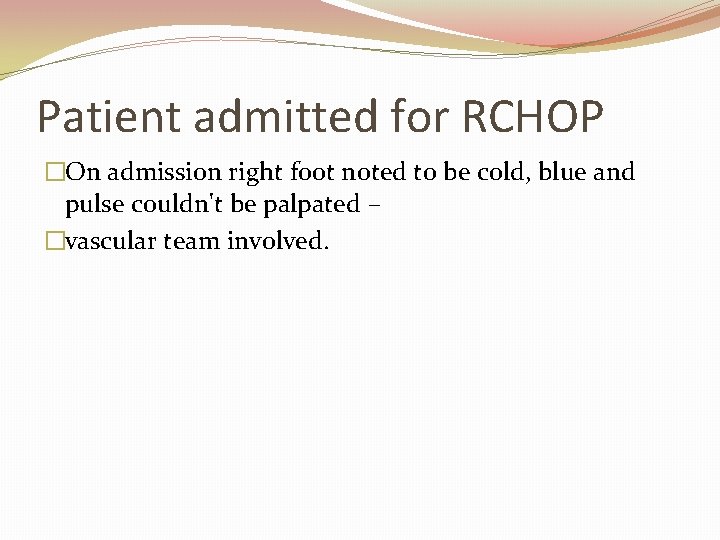 Patient admitted for RCHOP �On admission right foot noted to be cold, blue and