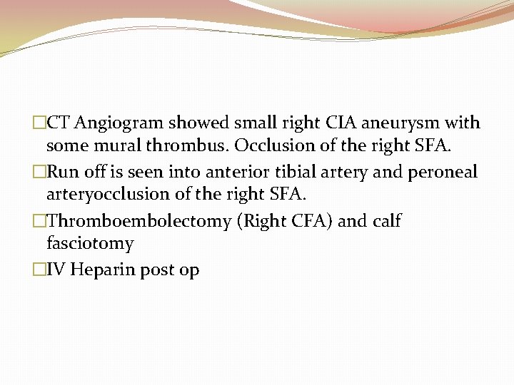 �CT Angiogram showed small right CIA aneurysm with some mural thrombus. Occlusion of the