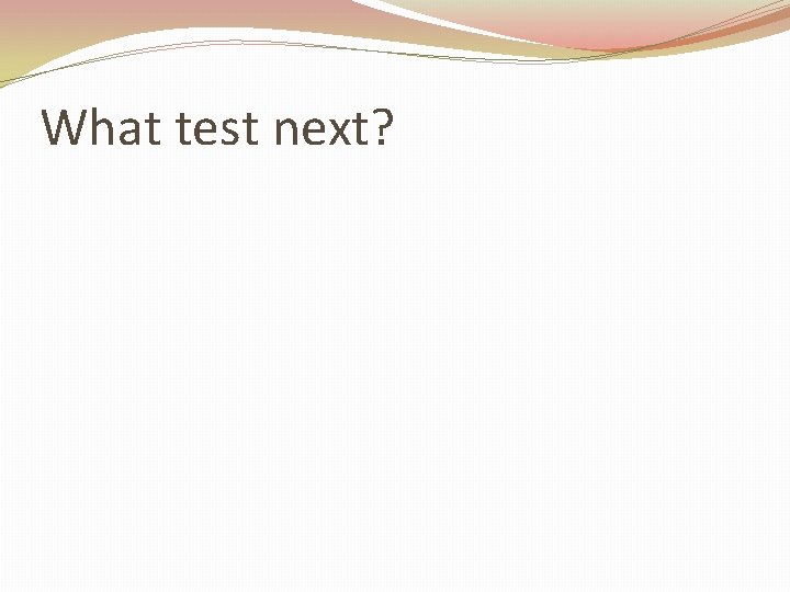 What test next? 