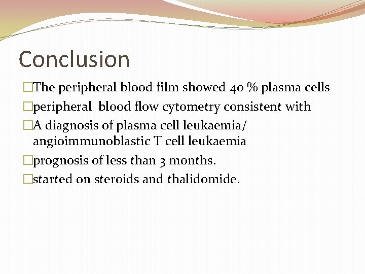 Conclusion �The peripheral blood film showed 40 % plasma cells �peripheral blood flow cytometry