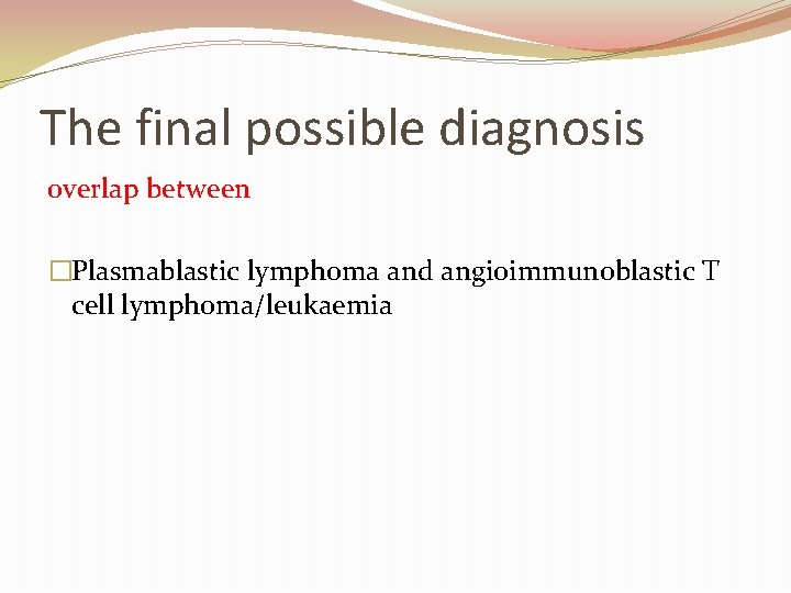 The final possible diagnosis overlap between �Plasmablastic lymphoma and angioimmunoblastic T cell lymphoma/leukaemia 