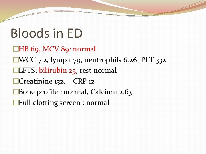 Bloods in ED �HB 69, MCV 89: normal �WCC 7. 2, lymp 1. 79,