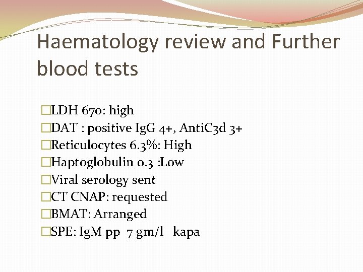 Haematology review and Further blood tests �LDH 670: high �DAT : positive Ig. G