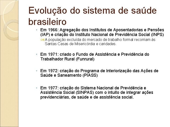 Evolução do sistema de saúde brasileiro ◦ Em 1966: Agregação dos Institutos de Aposentadorias