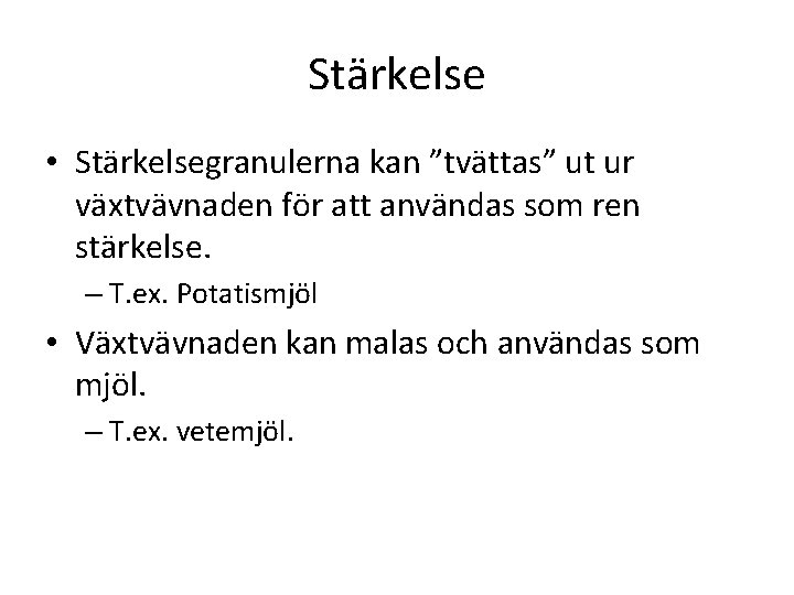 Stärkelse • Stärkelsegranulerna kan ”tvättas” ut ur växtvävnaden för att användas som ren stärkelse.