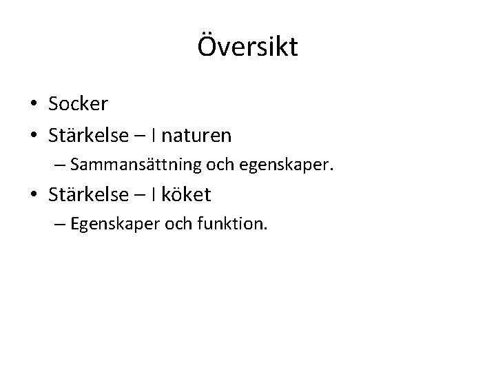 Översikt • Socker • Stärkelse – I naturen – Sammansättning och egenskaper. • Stärkelse