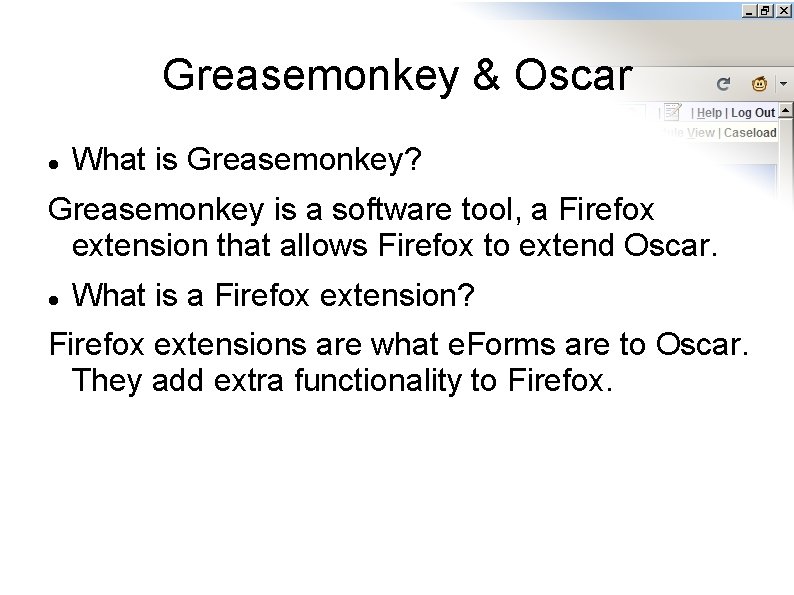 Greasemonkey & Oscar What is Greasemonkey? Greasemonkey is a software tool, a Firefox extension