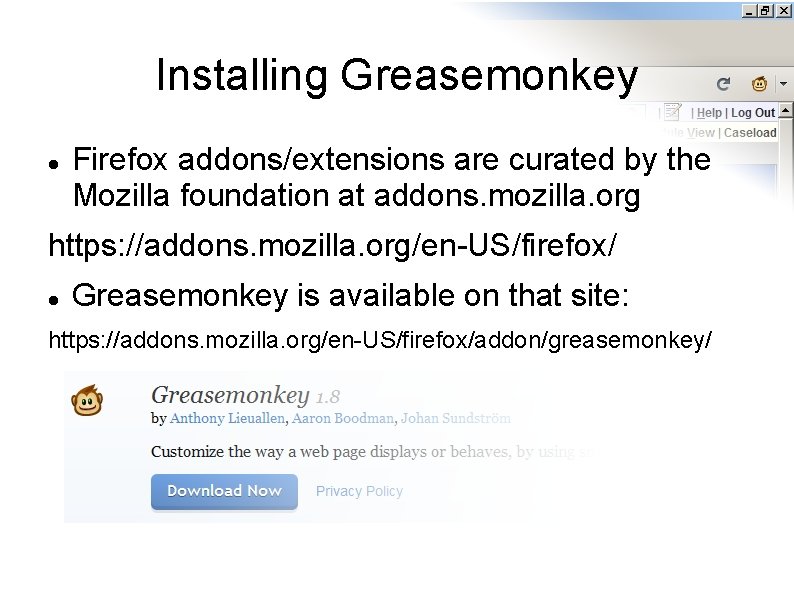 Installing Greasemonkey Firefox addons/extensions are curated by the Mozilla foundation at addons. mozilla. org