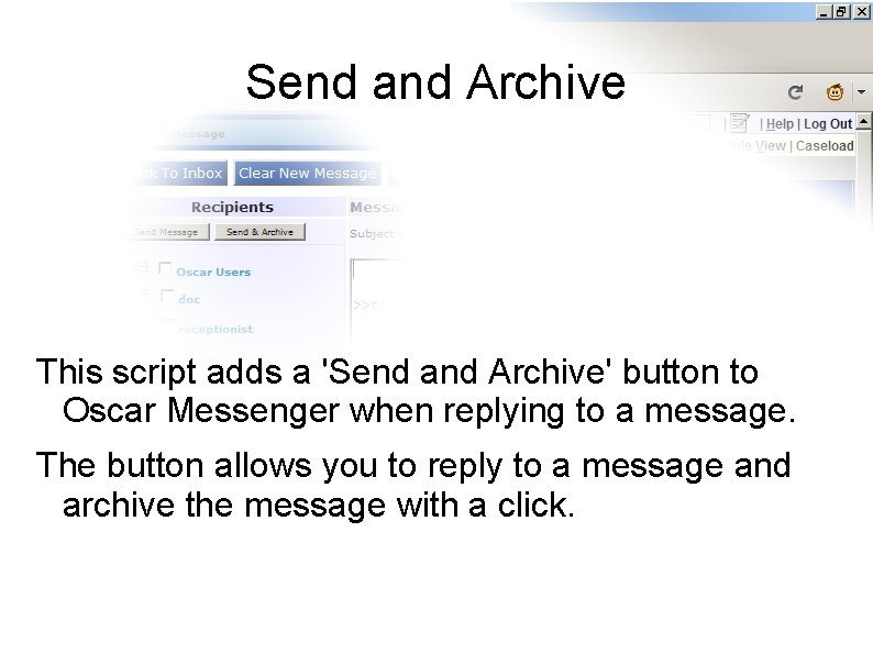 Send and Archive This script adds a 'Send and Archive' button to Oscar Messenger