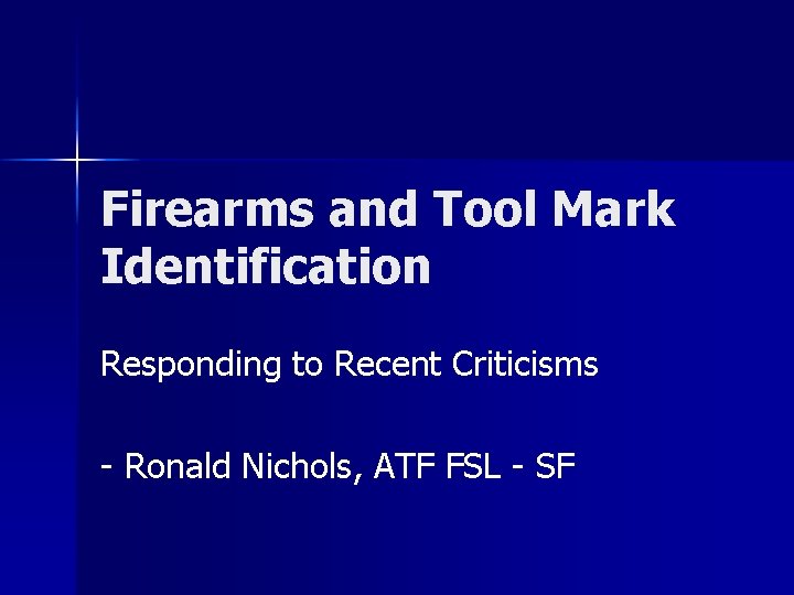 Firearms and Tool Mark Identification Responding to Recent Criticisms - Ronald Nichols, ATF FSL