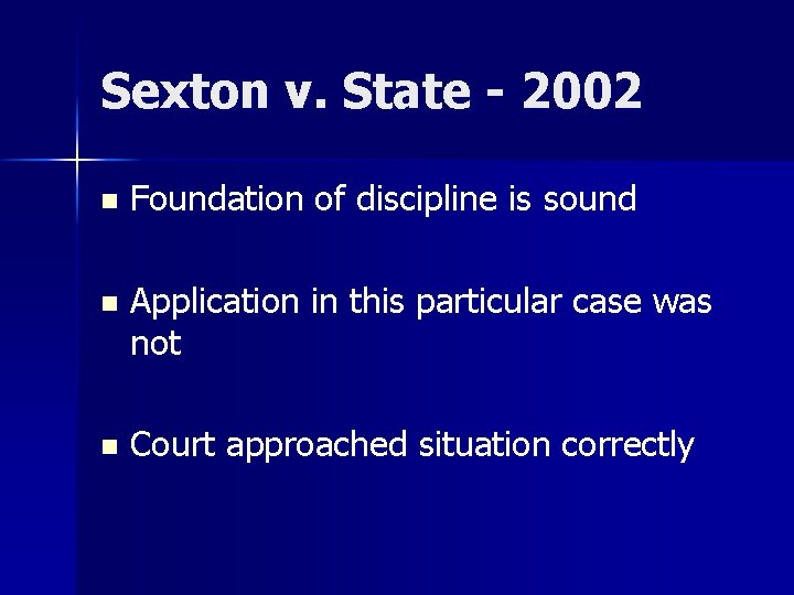 Sexton v. State - 2002 n Foundation of discipline is sound n Application in