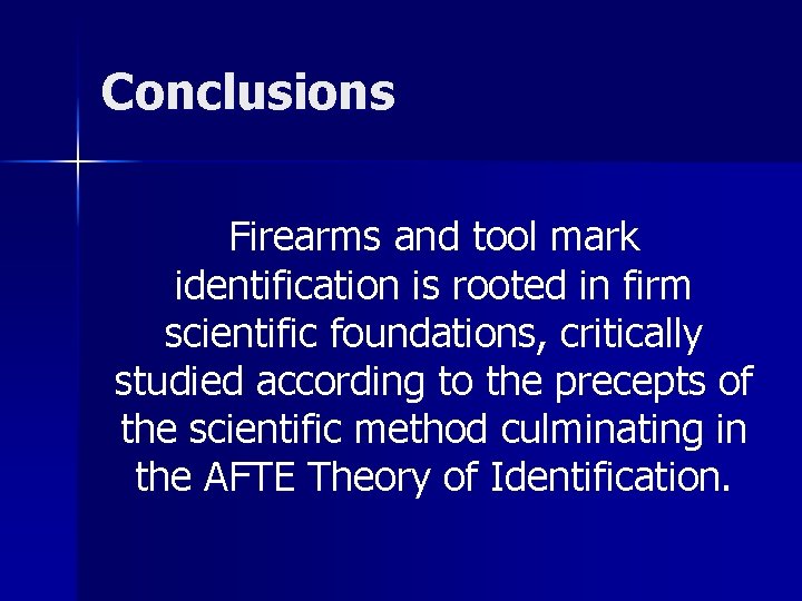 Conclusions Firearms and tool mark identification is rooted in firm scientific foundations, critically studied