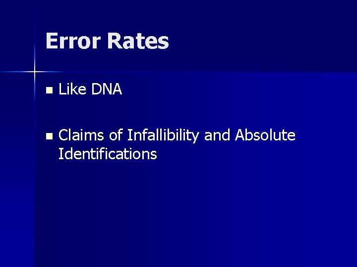 Error Rates n Like DNA n Claims of Infallibility and Absolute Identifications 