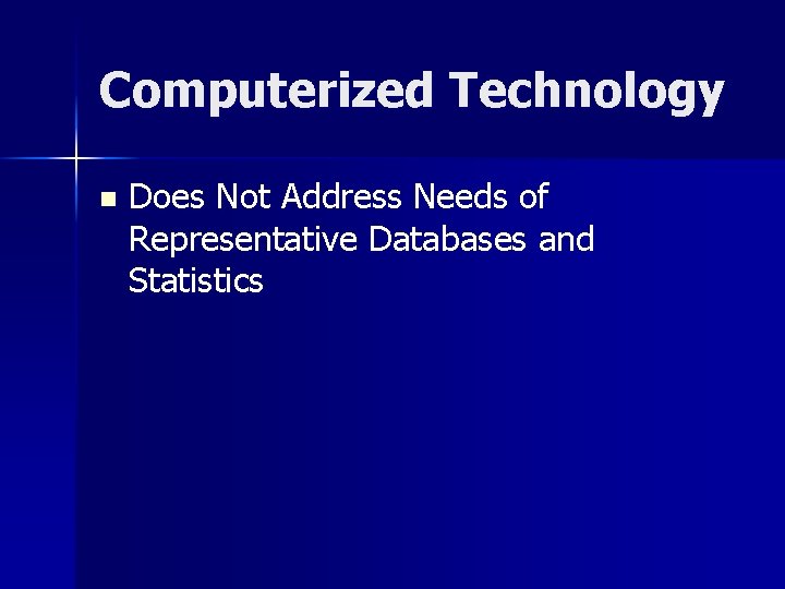 Computerized Technology n Does Not Address Needs of Representative Databases and Statistics 
