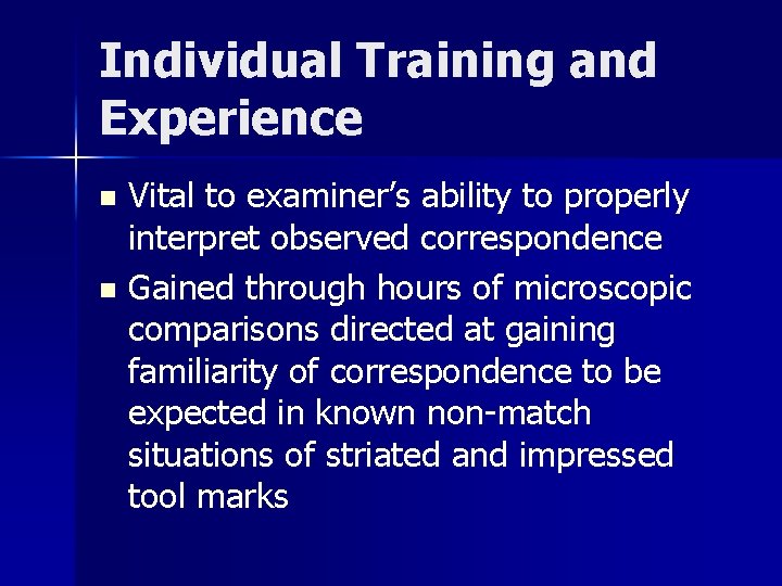 Individual Training and Experience Vital to examiner’s ability to properly interpret observed correspondence n