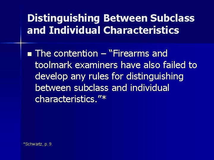 Distinguishing Between Subclass and Individual Characteristics n The contention – “Firearms and toolmark examiners
