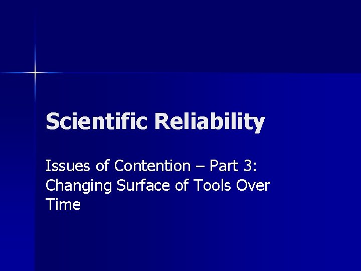 Scientific Reliability Issues of Contention – Part 3: Changing Surface of Tools Over Time