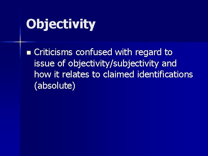 Objectivity n Criticisms confused with regard to issue of objectivity/subjectivity and how it relates