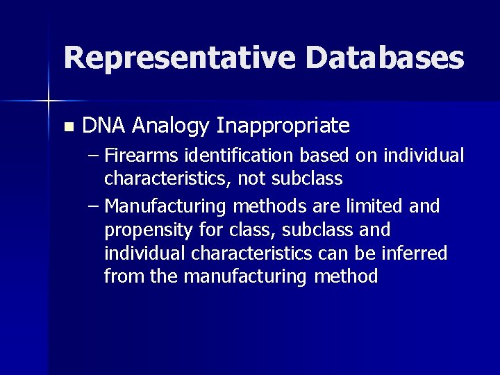 Representative Databases n DNA Analogy Inappropriate – Firearms identification based on individual characteristics, not