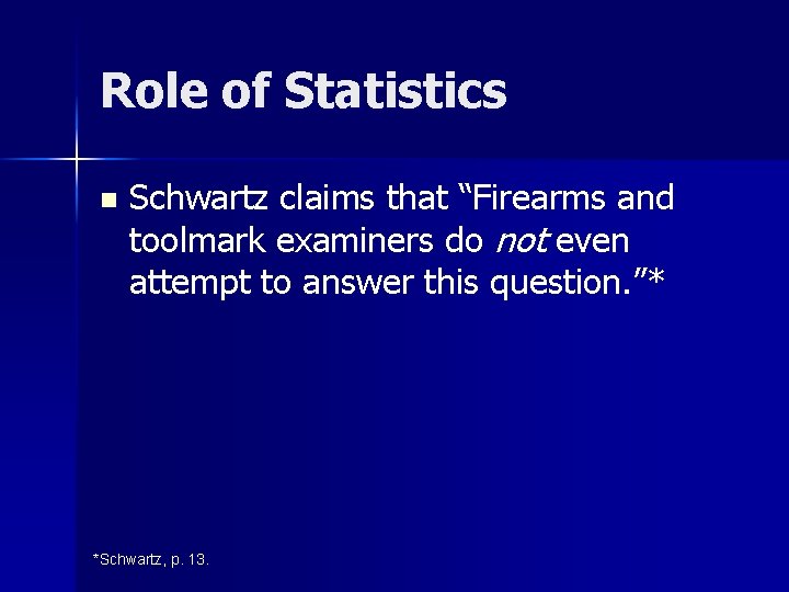 Role of Statistics n Schwartz claims that “Firearms and toolmark examiners do not even