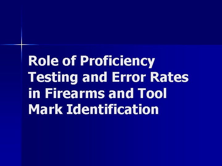 Role of Proficiency Testing and Error Rates in Firearms and Tool Mark Identification 