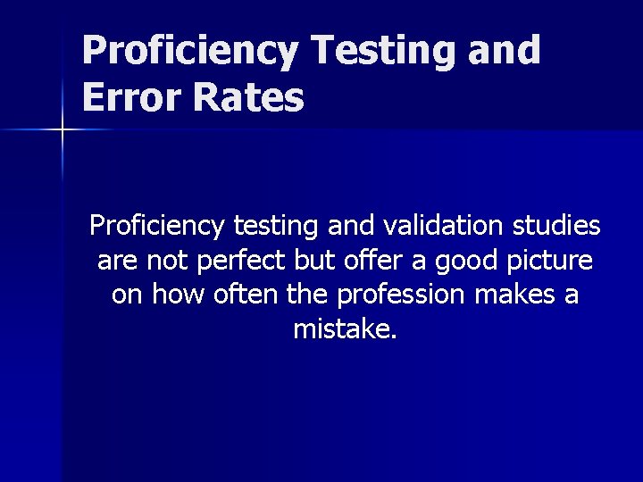 Proficiency Testing and Error Rates Proficiency testing and validation studies are not perfect but