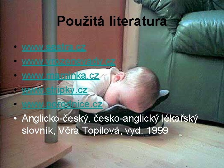 Použitá literatura • • • www. sestra. cz www. vrozenevady. cz www. maminka. cz