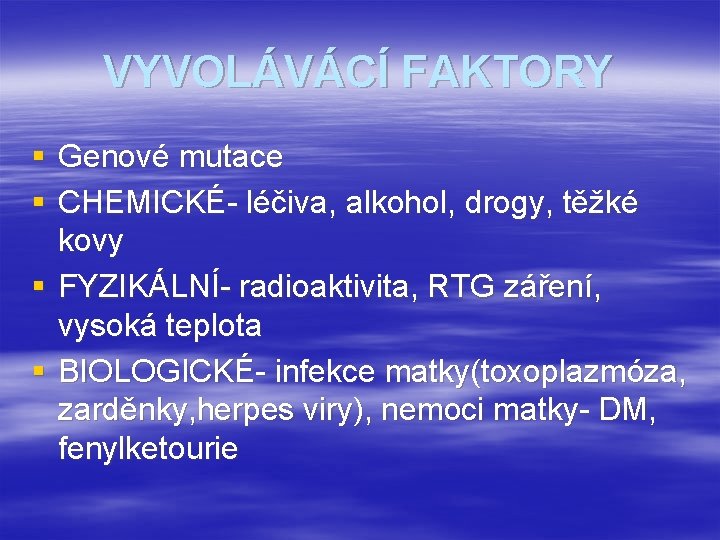 VYVOLÁVÁCÍ FAKTORY § Genové mutace § CHEMICKÉ- léčiva, alkohol, drogy, těžké kovy § FYZIKÁLNÍ-