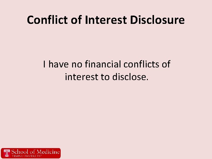 Conflict of Interest Disclosure I have no financial conflicts of interest to disclose. 