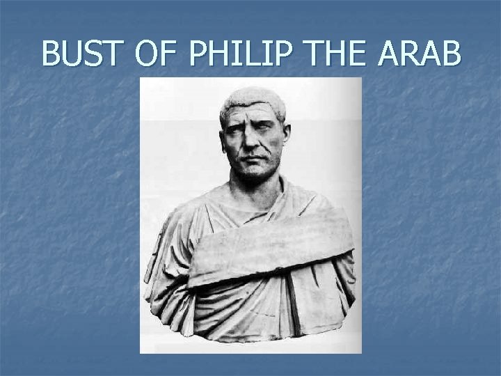 BUST OF PHILIP THE ARAB 