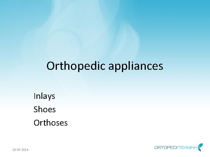 Orthopedic appliances Inlays Shoes Orthoses 18. 09. 2014 
