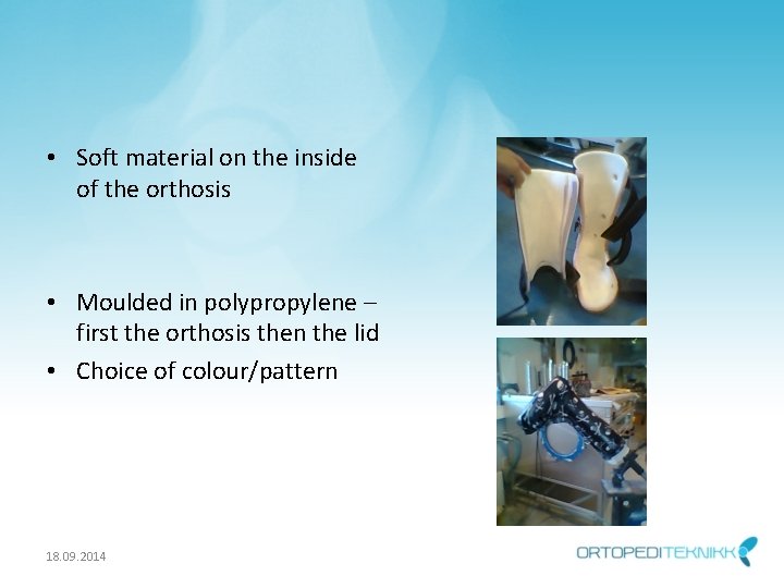  • Soft material on the inside of the orthosis • Moulded in polypropylene
