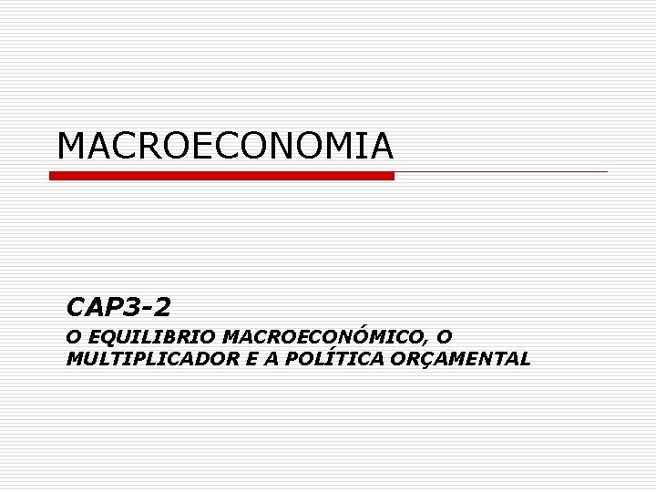 MACROECONOMIA CAP 3 -2 O EQUILIBRIO MACROECONÓMICO, O MULTIPLICADOR E A POLÍTICA ORÇAMENTAL 