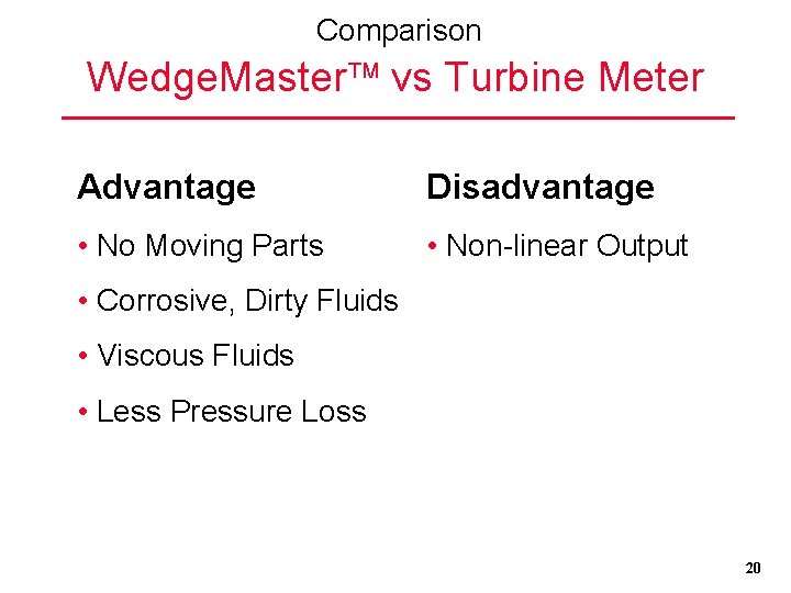 Comparison Wedge. Master vs Turbine Meter Advantage Disadvantage • No Moving Parts • Non-linear