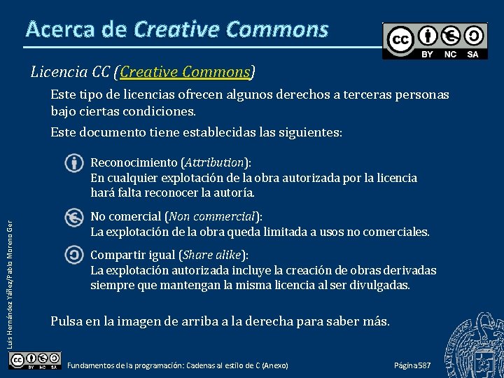 Acerca de Creative Commons Licencia CC (Creative Commons) Este tipo de licencias ofrecen algunos