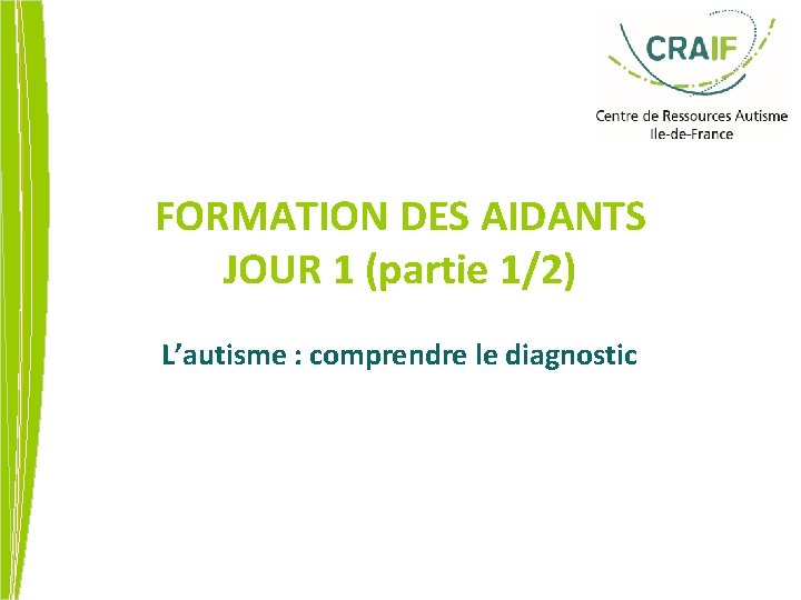 FORMATION DES AIDANTS JOUR 1 (partie 1/2) L’autisme : comprendre le diagnostic 