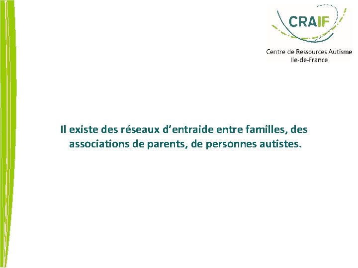 Il existe des réseaux d’entraide entre familles, des associations de parents, de personnes autistes.
