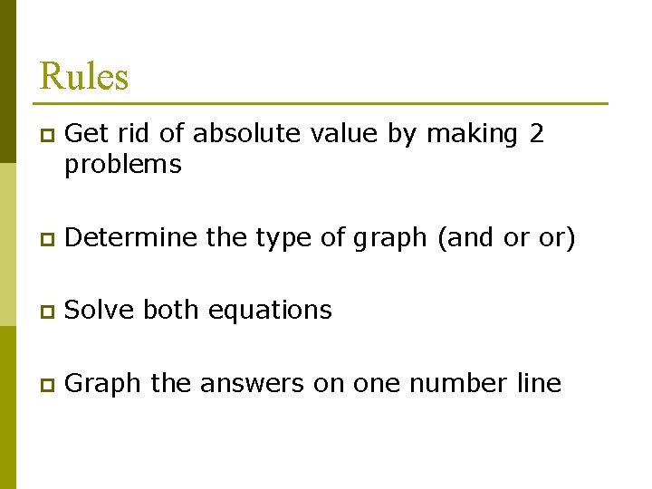 Rules p Get rid of absolute value by making 2 problems p Determine the
