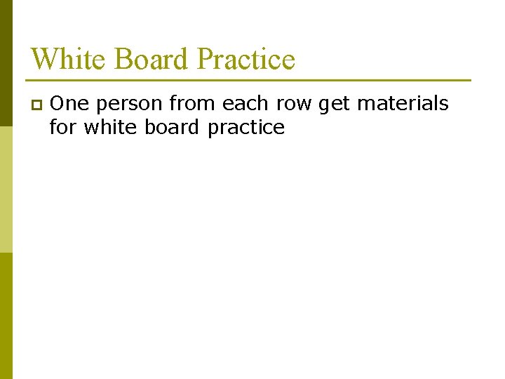 White Board Practice p One person from each row get materials for white board