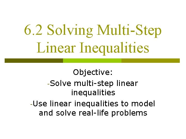 6. 2 Solving Multi-Step Linear Inequalities Objective: -Solve multi-step linear inequalities -Use linear inequalities