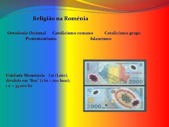 Religião na Roménia Ortodoxia Oriental Catolicismo romano Catolicismo grego Protestantismo Islamismo Unidade Monetária -