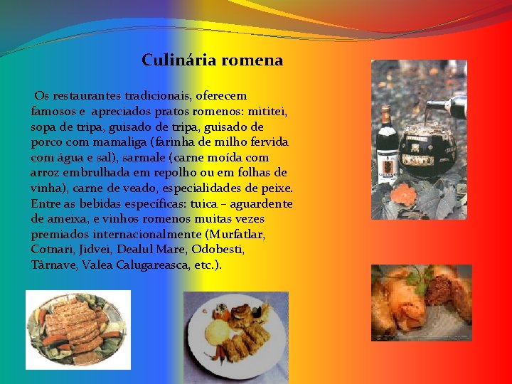 Culinária romena Os restaurantes tradicionais, oferecem famosos e apreciados pratos romenos: mititei, sopa de